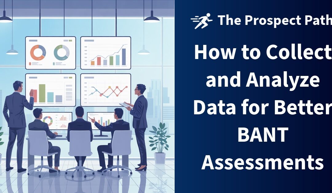 How to Collect and Analyze Data for Better BANT Assessments